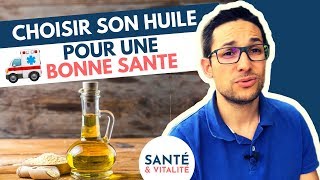 Choisir son huile pour être en bonne santé... INDISPENSABLE !