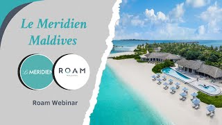 Roam Maldives Webinar | Le Meridien Maldives Resort & Spa | 23.05.2024