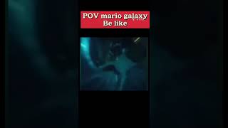 POV Mario galaxy be like