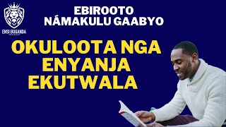 OKULOOTA NGA ENYANJA EKUTWALA - EBIROOTO NÁMAKULU GAABYO