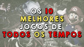 os 10 MELHORES jogos de TODOS os TEMPOS