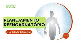 Palestra doutrinária: Planejamento reencarnatório, com Estevão de Medeiros.