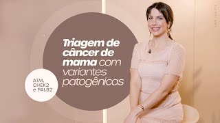 Triagem de câncer de mama com variantes patogênicas ATM, CHEK2 e PALB2