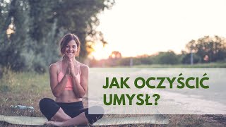 Jak oczyścić swój umysł