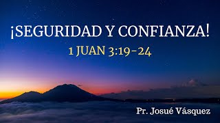 Seguridad y Confianza / 1 Juan 3:19-24 / Pr. Josué Vásquez