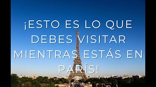 ¡Esto es lo que debes visitar mientras estás en París!