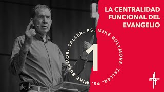 Taller 1 - La centralidad funcional del evangelio / Ps. Mike Bullmore