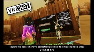 [Szeryfowie kontra bandyci czyli strzelanina na dzikim zachodzie z Ekipą] VRChat #77