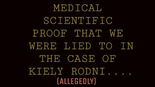 Medical scientific proof that we were lied to in the case of Kiely Rodni. (ALLEGEDLY!)