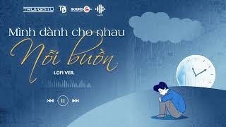 Trungg I.U x Tuấn Đinh - MÌNH DÀNH CHO NHAU NỖI BUỒN (LOFI Version) - Official Lyric Video