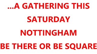 ...A GATHERING THIS SATURDAY NOTTINGHAM BE THERE OR BE SQUARE