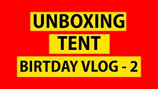 UNBOXING TENT VIDEO | sorry for the delay guys.