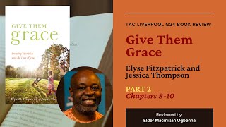 Give Them Grace [Elyse Fitzpatrick & Jessica Thompson] | G24 Book Review | Chps 8-10 | Elder Ogbenna