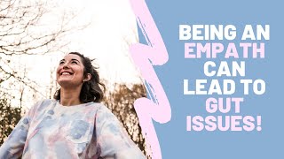 CONNECTION BETWEEN BEING AN EMPATH & GUT HEALTH!