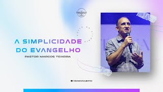 A Simplicidade do evangelho | Pr. Marcos Teixeira.