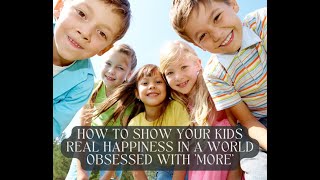 How to Show Your Kids Real Happiness in a World Obsessed with 'More'