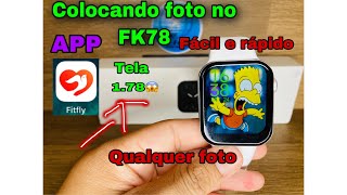 SMARTWATCH FK78:ENSINANDO A COLOCAR FOTO DO CELULAR PELO APP (FITFLY) RÁPIDO E FÁCIL VEJA: