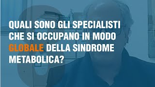 Quali sono gli specialisti che si occupano in modo globale della Sindrome Metabolica?