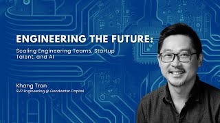 Ep. 13 - Engineering The Future: Khang Tran on Scaling Engineering Teams, Startup Talent, and AI