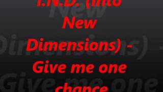 I.N.D. (Into New Dimensions) - Give me one chance