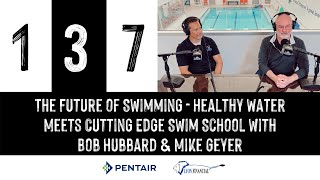 Episode 137: The Future of Swimming - Healthy Water Meets Cutting Edge Swim School with Bob & Mike