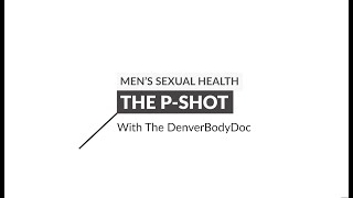 Men's Sexual Wellness for Penile Dysfunction- The Priapus Shot (P-Shot)