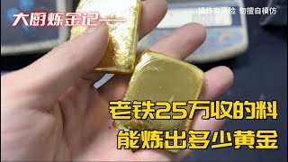 老铁25万收的废料，能出多少黄金？