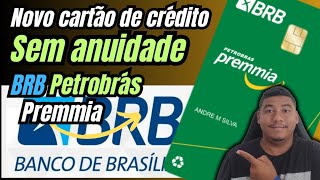 novo cartão BRB Petrobrás Premmia , fácil aprovação.