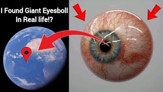 😱I Found Giant Eyesboll In Real life!?🤯On Google Earth Universal S2z🌎#maps #earth #viralvideo #eyes