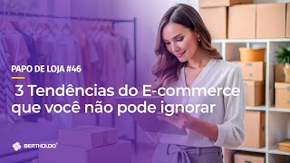 Papo de Loja #46  - 3 Tendências do E-commerce que você não pode ignorar