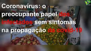 Coronavírus: o preocupante papel dos infectados sem sintomas na propagação da covid-19