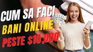 Cum sa faci BANI ONLINE fara experienta ( AM FACUT PESTE $10,000 )