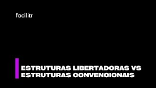 Estruturas Libertadoras vs Estruturas Convencionais | Facilitr.cc