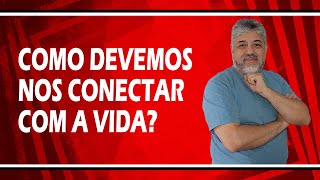 Como devemos nos conectar com a vida? | Luiz Mota Psicólogo