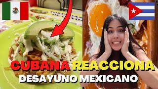 DESAYUNOS MEXICANOS | CUBANA REACCIONA 🇲🇽