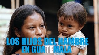 Los Hijos Del Hambre...en Guatemala