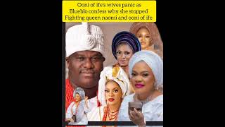 ooni of ife's wives panic as Blueblo confess why she stopped f!ghting queen naomi and ooni of ife. .