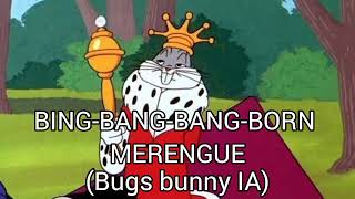 BING-BANG-BANG-BORN MERENGUE (Bugs bunny IA)