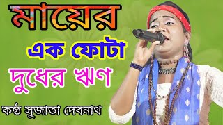 মায়ের এক ফোটা দুধের ঋণ !! Mayer Ek Fota dudher Rin !! সুজাতা দেবনাথ !! Sujata Debnath