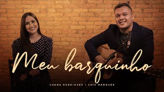 Meu Barquinho | Luana Rodrigues + Luis Marques | COVER