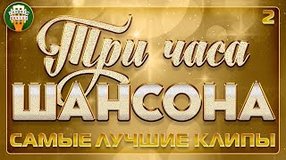 ТРИ ЧАСА ШАНСОНА ✬ СБОРНИК САМЫХ ЛУЧШИХ КЛИПОВ ✬ САМЫЕ ДУШЕВНЫЕ ВИДЕО ХИТЫ ✬ ЧАСТЬ 2