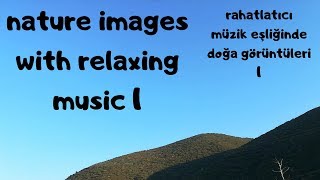 Nature images with relaxing music 1 |  rahatlatıcı müzik eşliğinde doğa görüntüleri 1