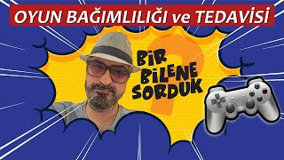 Bir Bilene Sorduk! - Oyun Bağımlılığı ve Tedavisi