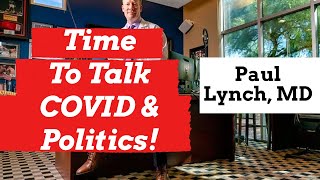 COVID-19 Update - Paul Lynch, MD - "It's time to Talk Politics!"