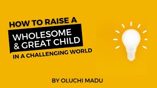 Raising a wholesome and great child in a Challenging world