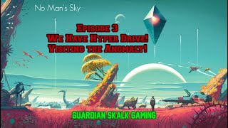 No Man's Sky Episode 3! WE HAVE HYPERDRIVE! Let's visit the anomaly!