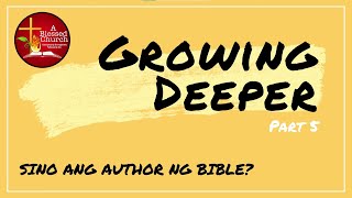 Growing Deeper Part 5: Sino ang AUTHOR ng Bible?