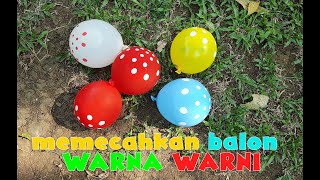 MEMECAHKAN BALON WARNA WARNI, BREAKING COLORFULL BALLOONS