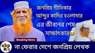 জীবনের শেষ সাক্ষাৎকার দিয়ে দুনিয়ে থেকে বিদায় নিলেন আব্দুল কাদির হাওলাদার |Abdul Kadir Hawladar Death