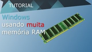 Como resolver: Windows usando muita mémoria RAM